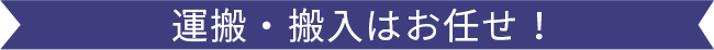 運搬・搬入はお任せ！