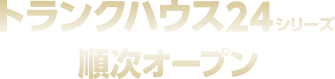 トランクハウス24シリーズ順次オープン